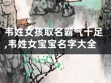 韦姓女孩取名霸气十足,韦姓女宝宝名字大全