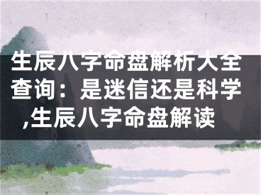 生辰八字命盘解析大全查询：是迷信还是科学,生辰八字命盘解读