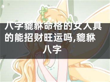 八字貔貅命格的女人真的能招财旺运吗,貔貅 八字