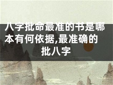 八字批命最准的书是哪本有何依据,最准确的批八字