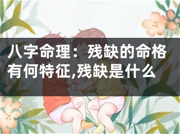 八字命理：残缺的命格有何特征,残缺是什么
