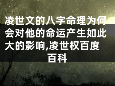 凌世文的八字命理为何会对他的命运产生如此大的影响,凌世权百度百科