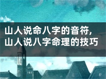 山人说命八字的音符,山人说八字命理的技巧