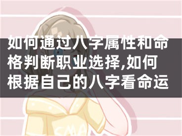 如何通过八字属性和命格判断职业选择,如何根据自己的八字看命运