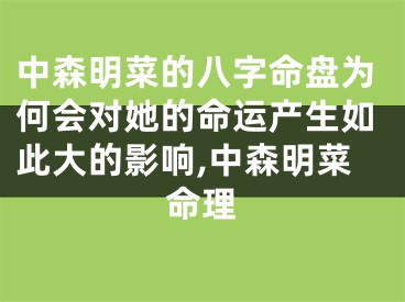 中森明菜的八字命盘为何会对她的命运产生如此大的影响,中森明菜命理