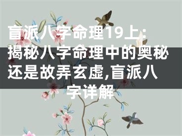盲派八字命理19上：揭秘八字命理中的奥秘还是故弄玄虚,盲派八字详解