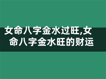 女命八字金水过旺,女命八字金水旺的财运