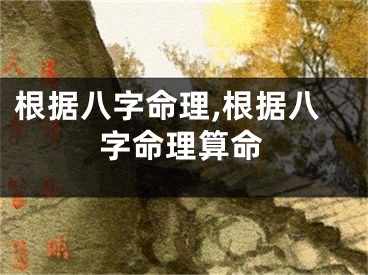 根据八字命理,根据八字命理算命