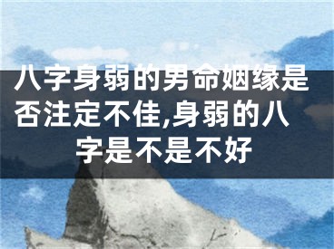 八字身弱的男命姻缘是否注定不佳,身弱的八字是不是不好