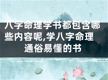 八字命理学书都包含哪些内容呢,学八字命理通俗易懂的书