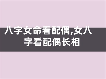 八字女命看配偶,女八字看配偶长相