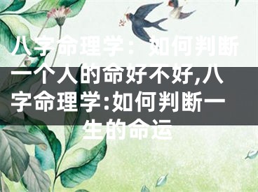 八字命理学：如何判断一个人的命好不好,八字命理学:如何判断一生的命运
