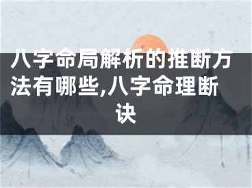 八字命局解析的推断方法有哪些,八字命理断诀
