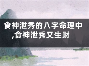 食神泄秀的八字命理中,食神泄秀又生财