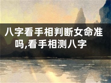 八字看手相判断女命准吗,看手相测八字