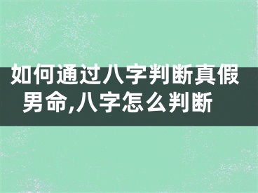 如何通过八字判断真假男命,八字怎么判断