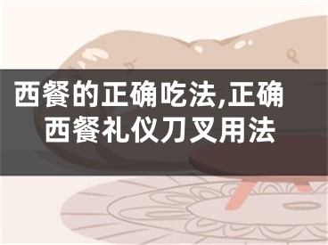 西餐的正确吃法,正确西餐礼仪刀叉用法