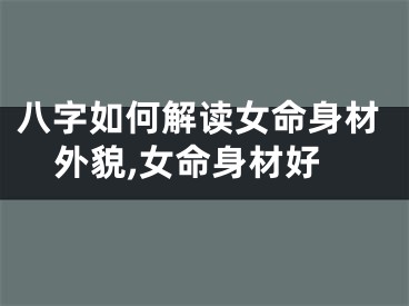 八字如何解读女命身材外貌,女命身材好