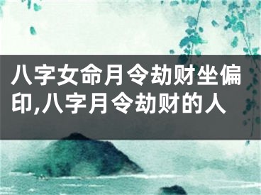 八字女命月令劫财坐偏印,八字月令劫财的人