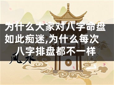 为什么大家对八字命盘如此痴迷,为什么每次八字排盘都不一样
