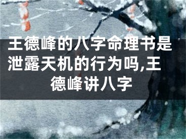 王德峰的八字命理书是泄露天机的行为吗,王德峰讲八字