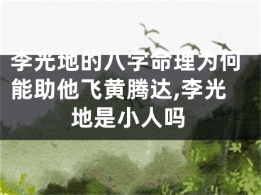 李光地的八字命理为何能助他飞黄腾达,李光地是小人吗