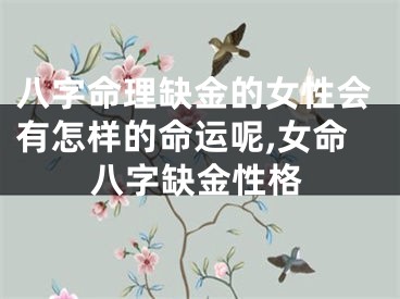 八字命理缺金的女性会有怎样的命运呢,女命八字缺金性格
