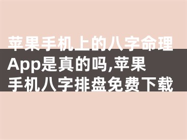 苹果手机上的八字命理App是真的吗,苹果手机八字排盘免费下载