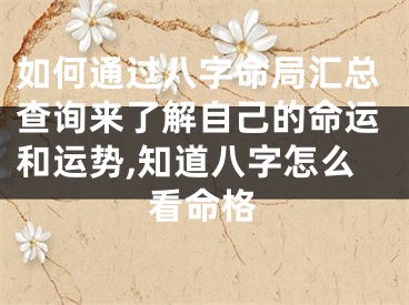 如何通过八字命局汇总查询来了解自己的命运和运势,知道八字怎么看命格