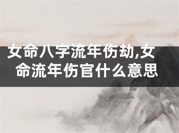 女命八字流年伤劫,女命流年伤官什么意思