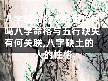 八字缺土的人命运坎坷吗八字命格与五行缺失有何关联,八字缺土的人的性格