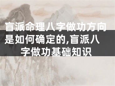 盲派命理八字做功方向是如何确定的,盲派八字做功基础知识