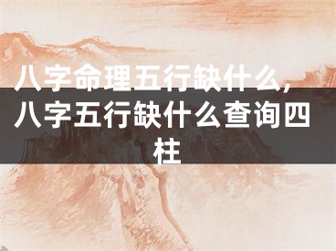 八字命理五行缺什么,八字五行缺什么查询四柱