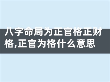 八字命局为正官格正财格,正官为格什么意思