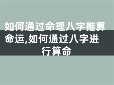 如何通过命理八字推算命运,如何通过八字进行算命