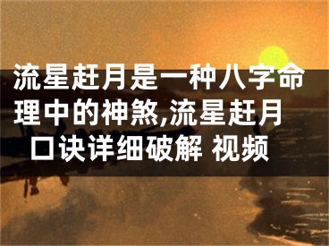 流星赶月是一种八字命理中的神煞,流星赶月口诀详细破解 视频