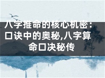 八字推命的核心机密：口诀中的奥秘,八字算命口决秘传
