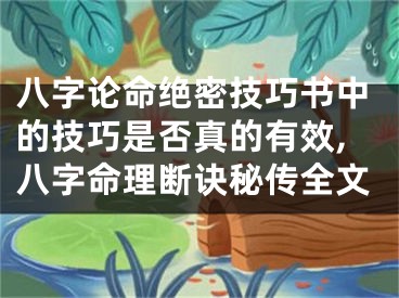 八字论命绝密技巧书中的技巧是否真的有效,八字命理断诀秘传全文