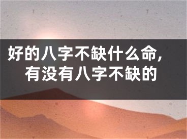 好的八字不缺什么命,有没有八字不缺的