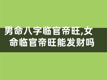 男命八字临官帝旺,女命临官帝旺能发财吗