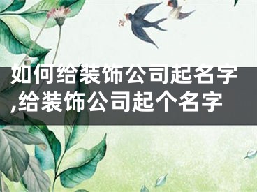 如何给装饰公司起名字,给装饰公司起个名字