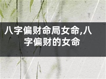 八字偏财命局女命,八字偏财的女命