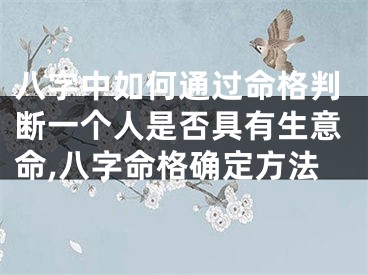 八字中如何通过命格判断一个人是否具有生意命,八字命格确定方法