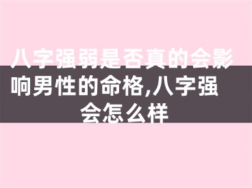 八字强弱是否真的会影响男性的命格,八字强会怎么样