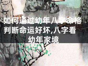 如何通过幼年八字命格判断命运好坏,八字看幼年家境