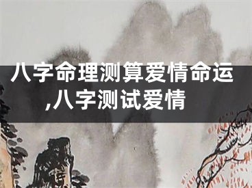 八字命理测算爱情命运,八字测试爱情