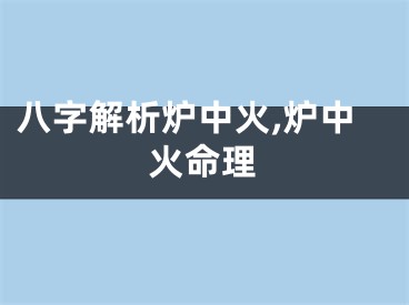 八字解析炉中火,炉中火命理