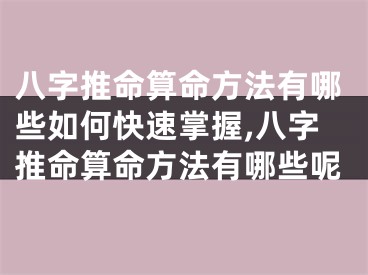 八字推命算命方法有哪些如何快速掌握,八字推命算命方法有哪些呢