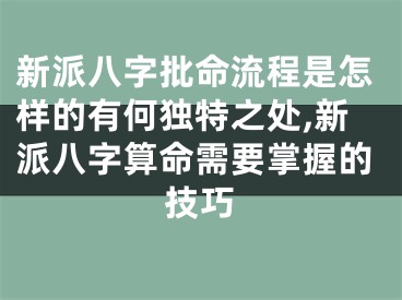 新派八字批命流程是怎样的有何独特之处,新派八字算命需要掌握的技巧