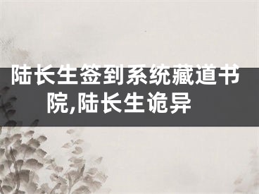 陆长生签到系统藏道书院,陆长生诡异